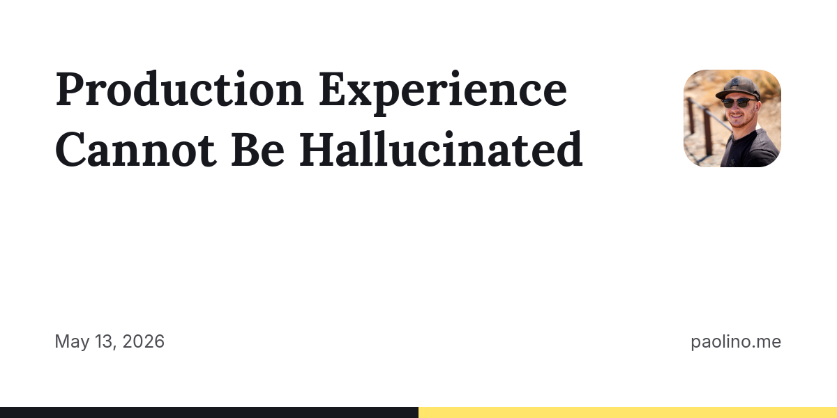Production Experience Cannot Be Hallucinated