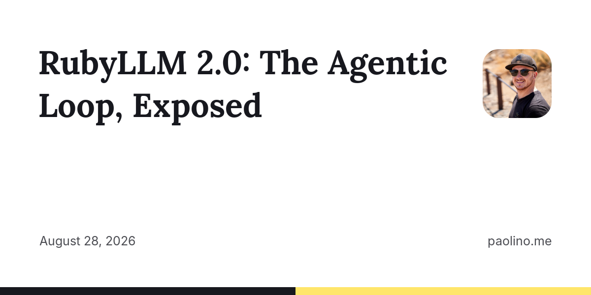 RubyLLM 2.0: The Agentic Loop, Exposed