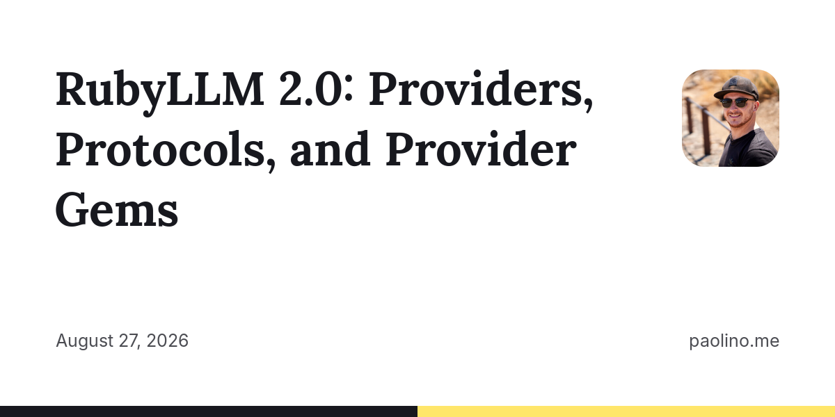 RubyLLM 2.0: Providers, Protocols, and Provider Gems