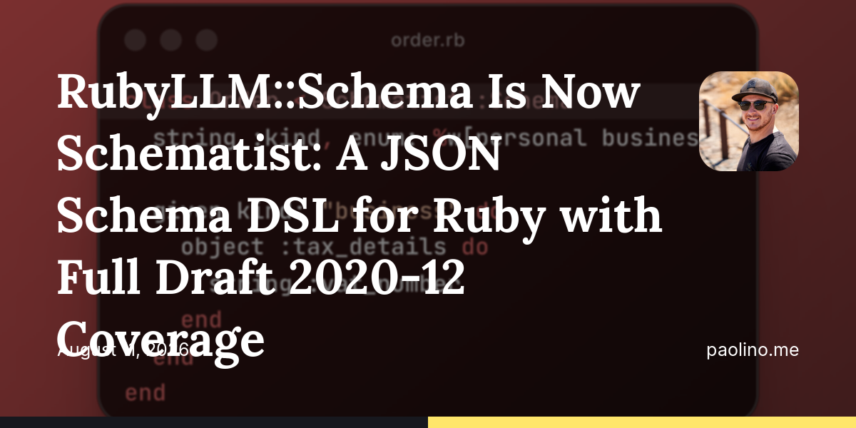 RubyLLM::Schema Is Now Schematist: A JSON Schema DSL for Ruby with Full Draft 2020-12 Coverage